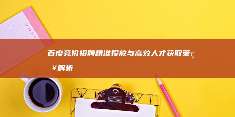 百度竞价招聘：精准投放与高效人才获取策略解析